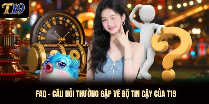 FAQ - Câu hỏi thường gặp về độ tin cậy của T19