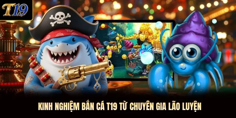 Kinh nghiệm bắn cá T19 từ chuyên gia lão luyện Kinh nghiệm bắn cá T19 từ chuyên gia lão luyện