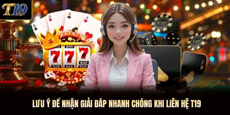 Lưu ý để nhận giải đáp nhanh chóng khi liên hệ T19 Lưu ý để nhận giải đáp nhanh chóng khi liên hệ T19