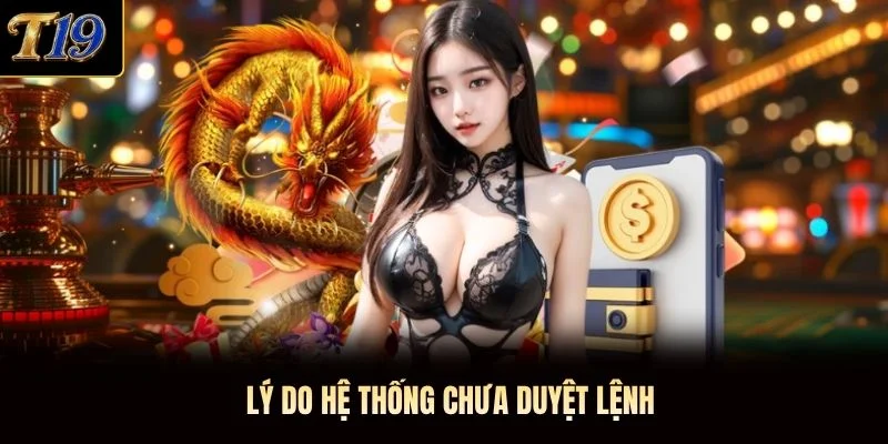 Lý do hệ thống chưa duyệt lệnh