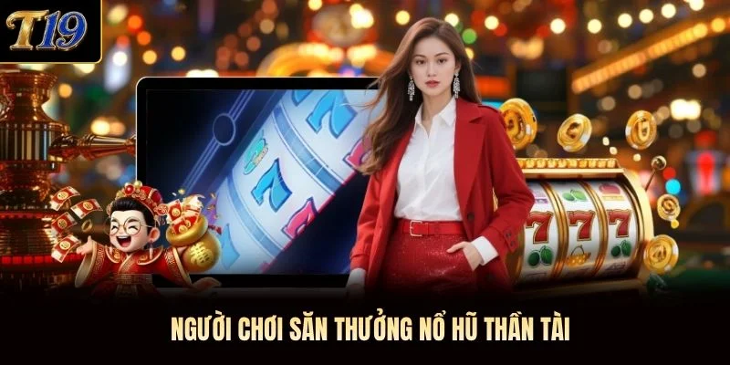 Người chơi săn thưởng Nổ hũ Thần Tài Người chơi săn thưởng Nổ hũ Thần Tài