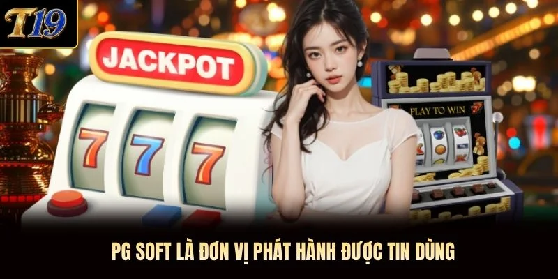 PG Soft là đơn vị phát hành được tin dùng