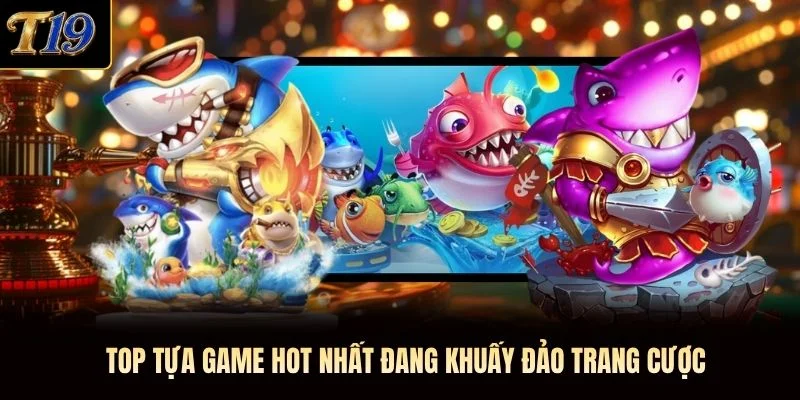 Top tựa game hot nhất đang khuấy đảo trang cược Top tựa game hot nhất đang khuấy đảo trang cược
