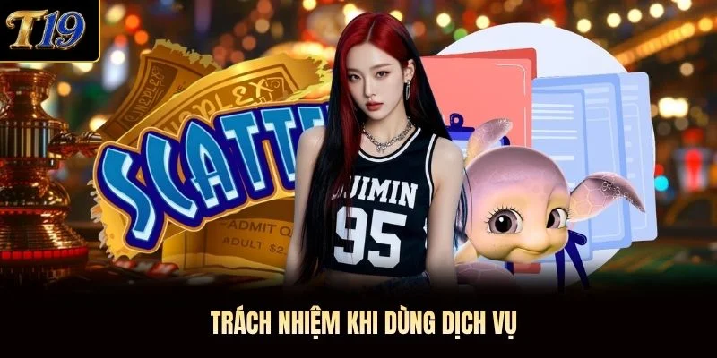 Trách nhiệm khi dùng dịch vụ Trách nhiệm khi dùng dịch vụ